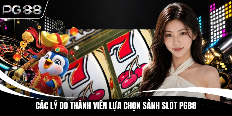 Các lý do thành viên lựa chọn sảnh slot PG88