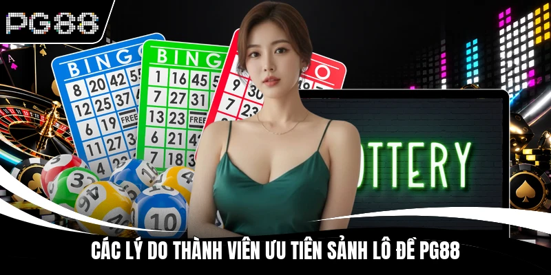 Các lý do thành viên ưu tiên sảnh lô đề PG88