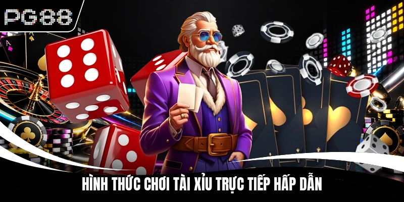 Hình thức chơi tài xỉu trực tiếp hấp dẫn