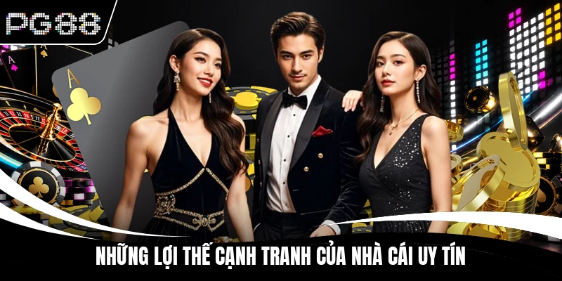Những lợi thế cạnh tranh của nhà cái uy tín