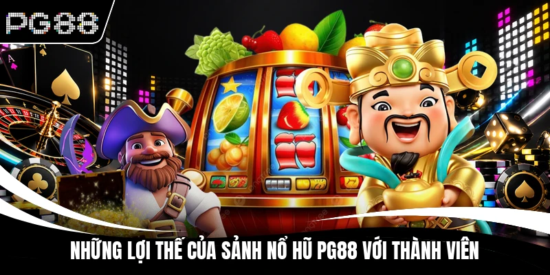 Những lợi thế của sảnh nổ hũ PG88 với thành viên