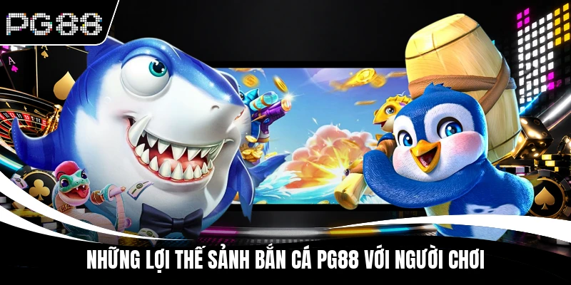 Những lợi thế sảnh bắn cá PG88 với người chơi