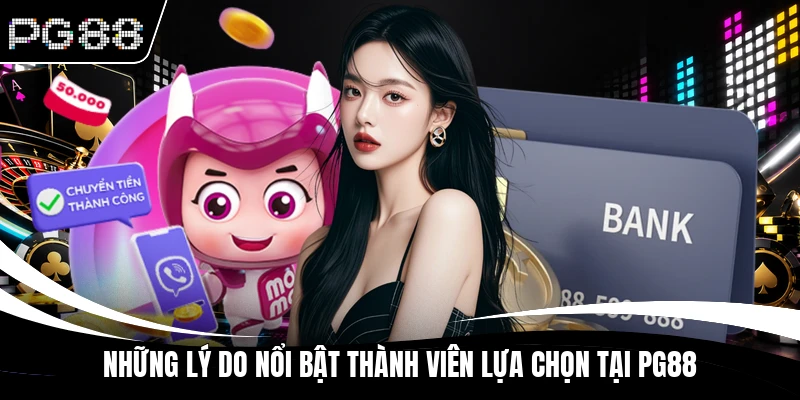 Những lý do nổi bật thành viên lựa chọn tại PG88