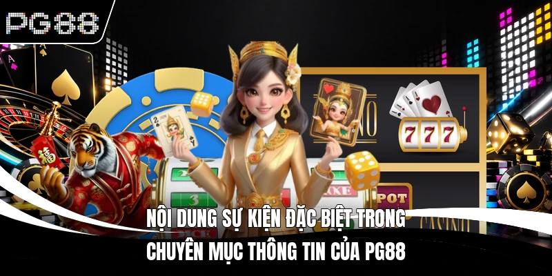 Nội dung sự kiện đặc biệt trong chuyên mục thông tin của PG88